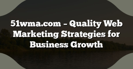 51wma.com – Quality Web Marketing Strategies for Business Growth