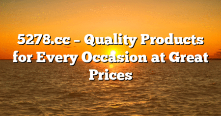 5278.cc – Quality Products for Every Occasion at Great Prices
