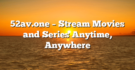 52av.one – Stream Movies and Series Anytime, Anywhere