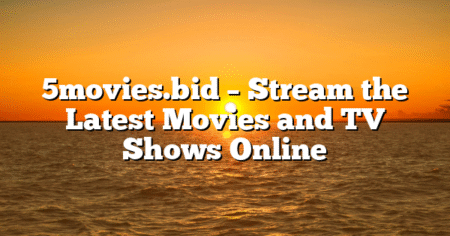 5movies.bid – Stream the Latest Movies and TV Shows Online