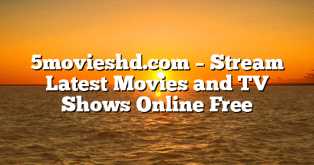 5movieshd.com – Stream Latest Movies and TV Shows Online Free