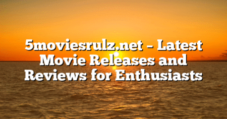5moviesrulz.net – Latest Movie Releases and Reviews for Enthusiasts