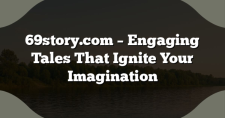69story.com – Engaging Tales That Ignite Your Imagination