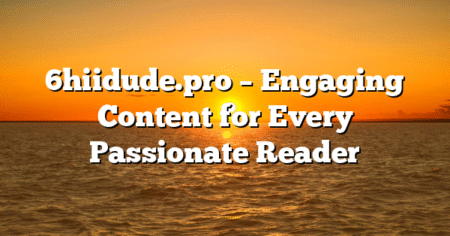 6hiidude.pro – Engaging Content for Every Passionate Reader