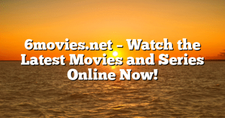 6movies.net – Watch the Latest Movies and Series Online Now!