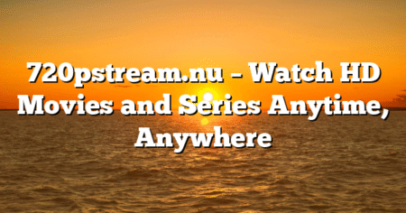 720pstream.nu – Watch HD Movies and Series Anytime, Anywhere