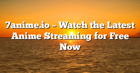 7anime.io – Watch the Latest Anime Streaming for Free Now
