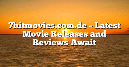 7hitmovies.com.de – Latest Movie Releases and Reviews Await
