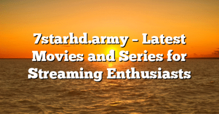 7starhd.army – Latest Movies and Series for Streaming Enthusiasts
