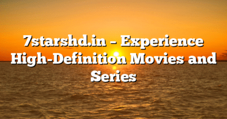 7starshd.in – Experience High-Definition Movies and Series