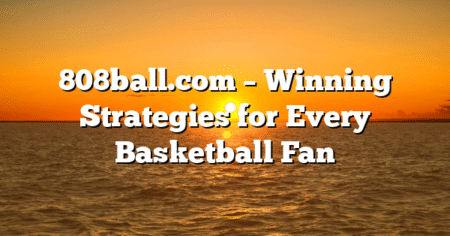 808ball.com – Winning Strategies for Every Basketball Fan