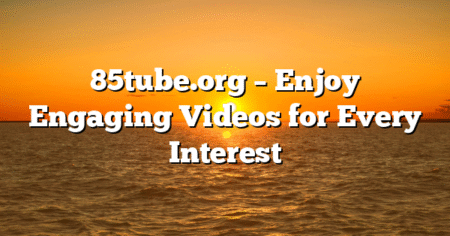 85tube.org – Enjoy Engaging Videos for Every Interest