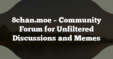 8chan.moe – Community Forum for Unfiltered Discussions and Memes