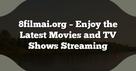 8filmai.org – Enjoy the Latest Movies and TV Shows Streaming