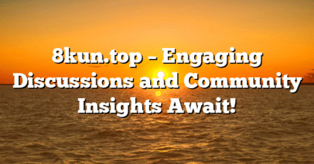 8kun.top – Engaging Discussions and Community Insights Await!