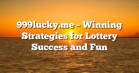 999lucky.me – Winning Strategies for Lottery Success and Fun