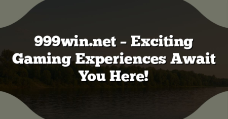 999win.net – Exciting Gaming Experiences Await You Here!