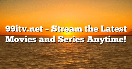 99itv.net – Stream the Latest Movies and Series Anytime!