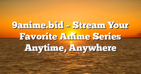 9anime.bid – Stream Your Favorite Anime Series Anytime, Anywhere