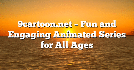 9cartoon.net – Fun and Engaging Animated Series for All Ages