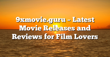 9xmovie.guru – Latest Movie Releases and Reviews for Film Lovers