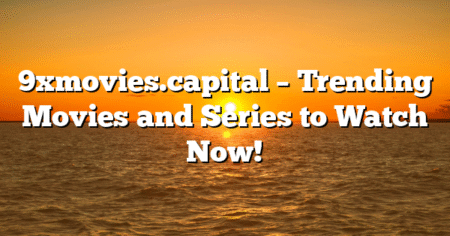 9xmovies.capital – Trending Movies and Series to Watch Now!