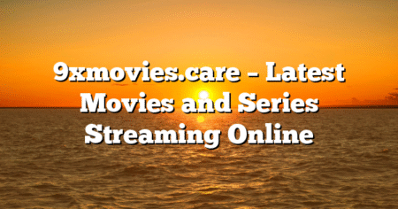 9xmovies.care – Latest Movies and Series Streaming Online