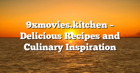 9xmovies.kitchen – Delicious Recipes and Culinary Inspiration