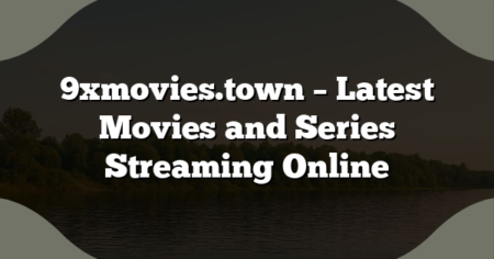9xmovies.town – Latest Movies and Series Streaming Online