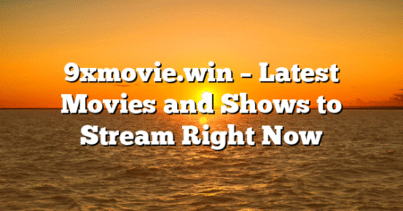 9xmovie.win – Latest Movies and Shows to Stream Right Now