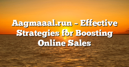 Aagmaaal.run – Effective Strategies for Boosting Online Sales