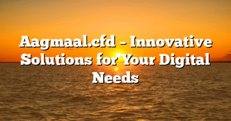 Aagmaal.cfd – Innovative Solutions for Your Digital Needs
