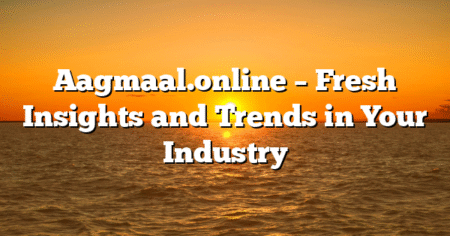 Aagmaal.online – Fresh Insights and Trends in Your Industry