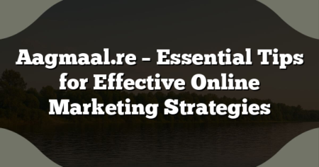 Aagmaal.re – Essential Tips for Effective Online Marketing Strategies