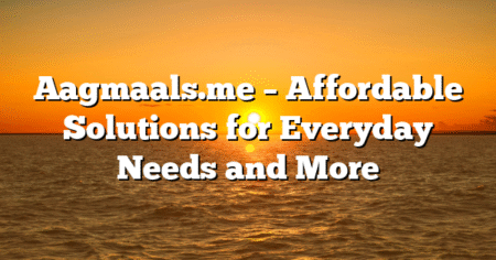 Aagmaals.me – Affordable Solutions for Everyday Needs and More
