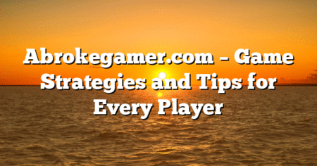 Abrokegamer.com – Game Strategies and Tips for Every Player