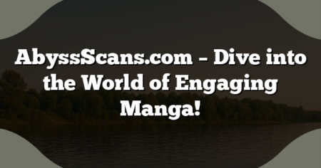 AbyssScans.com – Dive into the World of Engaging Manga!