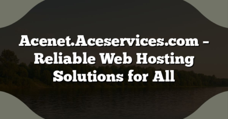 Acenet.Aceservices.com – Reliable Web Hosting Solutions for All