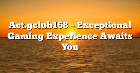 Act.gclub168 – Exceptional Gaming Experience Awaits You