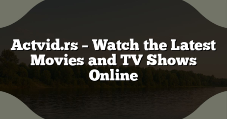 Actvid.rs – Watch the Latest Movies and TV Shows Online