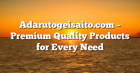 Adarutogeisaito.com – Premium Quality Products for Every Need