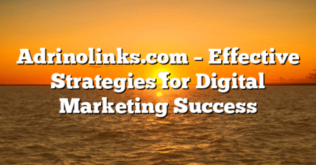 Adrinolinks.com – Effective Strategies for Digital Marketing Success