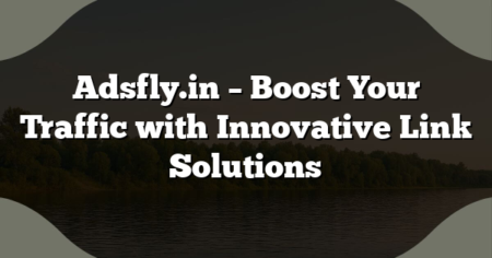 Adsfly.in – Boost Your Traffic with Innovative Link Solutions