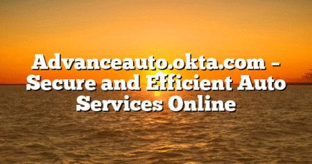Advanceauto.okta.com – Secure and Efficient Auto Services Online