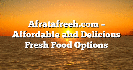 Afratafreeh.com – Affordable and Delicious Fresh Food Options