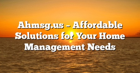 Ahmsg.us – Affordable Solutions for Your Home Management Needs