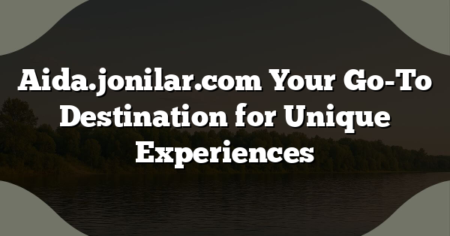 Aida.jonilar.com Your Go-To Destination for Unique Experiences