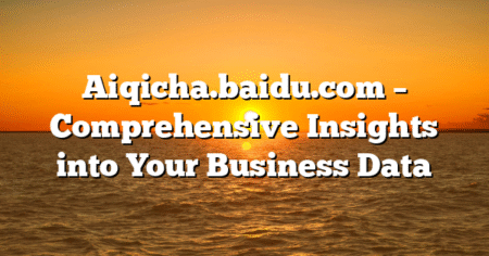 Aiqicha.baidu.com – Comprehensive Insights into Your Business Data