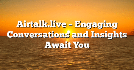 Airtalk.live – Engaging Conversations and Insights Await You