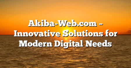 Akiba-Web.com – Innovative Solutions for Modern Digital Needs